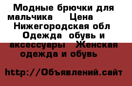    Модные брючки для мальчика.  › Цена ­ 300 - Нижегородская обл. Одежда, обувь и аксессуары » Женская одежда и обувь   